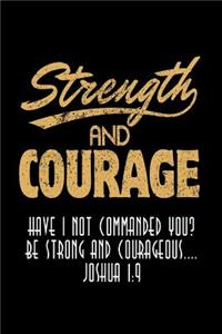Strength and Courage Have I Not Commanded You? Be Strong and Courageous Joshua 1