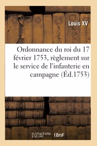 Ordonnance Du Roi Du 17 Février 1753, Portant Règlement Sur Le Service de l'Infanterie En Campagne