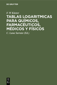 Tablas Logaritmicas Para Químicos, Farmacéuticos, Médicos Y Físicos