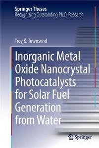 Inorganic Metal Oxide Nanocrystal Photocatalysts for Solar Fuel Generation from Water