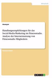 Handlungsempfehlungen für das Social-Media-Marketing im Fitnessstudio. Analyse der Internetnutzung von Fitnessstudio Mitgliedern