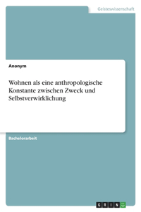 Wohnen als eine anthropologische Konstante zwischen Zweck und Selbstverwirklichung