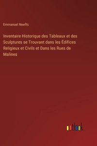 Inventaire Historique des Tableaux et des Sculptures se Trouvant dans les Édifices Religieux et Civils et Dans les Rues de Malines