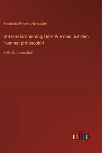 Götzen-Dämmerung; Oder Wie man mit dem Hammer philosophirt