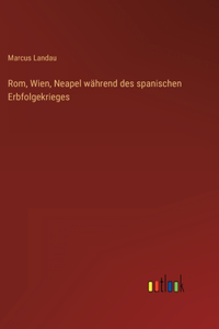 Rom, Wien, Neapel während des spanischen Erbfolgekrieges