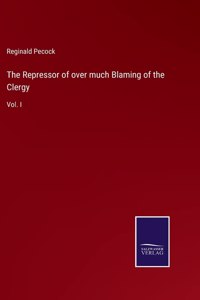 Repressor of over much Blaming of the Clergy: Vol. I