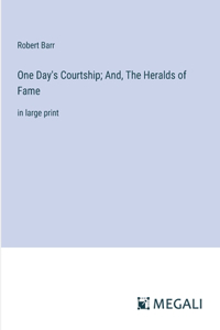 One Day's Courtship; And, The Heralds of Fame