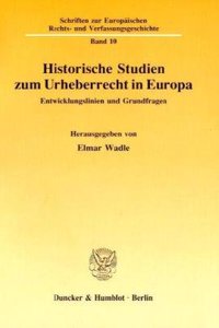 Historische Studien Zum Urheberrecht in Europa
