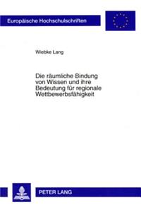 Die Raeumliche Bindung Von Wissen Und Ihre Bedeutung Fuer Regionale Wettbewerbsfaehigkeit