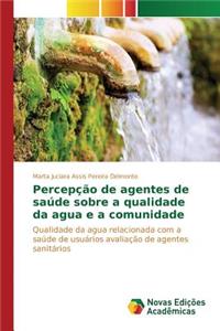 Percepção de agentes de saúde sobre a qualidade da agua e a comunidade