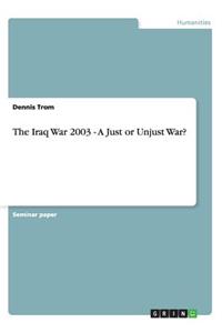 Iraq War 2003 - A Just or Unjust War?