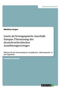 Latein als Vertragssprache innerhalb Europas. Übersetzung des deutsch-tschechischen Aussöhnungsvertrages: Plädoyer für die Verwendung der europäischen "Muttersprache" in der Gegenwart