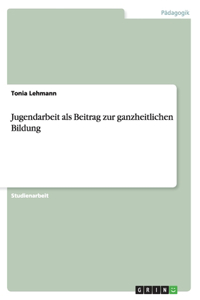 Jugendarbeit als Beitrag zur ganzheitlichen Bildung