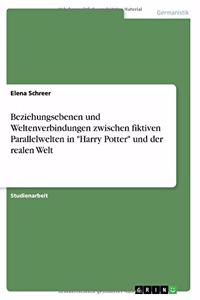 Beziehungsebenen und Weltenverbindungen zwischen fiktiven Parallelwelten in Harry Potter und der realen Welt