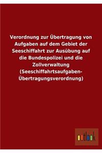 Verordnung Zur Ubertragung Von Aufgaben Auf Dem Gebiet Der Seeschiffahrt Zur Ausubung Auf Die Bundespolizei Und Die Zollverwaltung (Seeschiffahrtsaufg