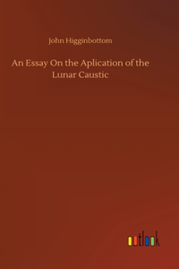 Essay On the Aplication of the Lunar Caustic