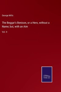 Beggar's Benison, or a Hero, without a Name; but, with an Aim