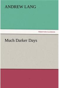 Much Darker Days