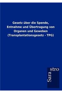 Gesetz über die Spende, Entnahme und Übertragung von Organen und Geweben (Transplantationsgesetz - TPG)