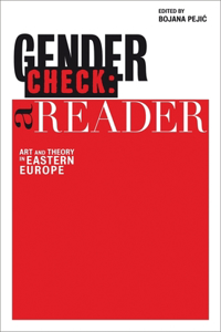 Gender Check: A Reader: Art and Gender in Eastern Europe Since the 1960s