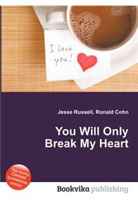 You Will Only Break My Heart