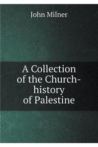 A Collection of the Church-History of Palestine