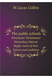 The public schools Winchester Westminster Shrewsbury Harrow Rugby notes of their history and traditions