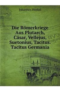 Die Römerkriege Aus Plutarch, Cäsar, Vellejus, Suetonius, Tacitus. Tacitus Germania