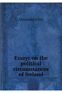 Essays on the Political Circumstances of Ireland