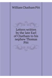 Letters Written by the Late Earl of Chatham to His Nephew Thomas Pitt