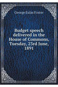 Budget Speech Delivered in the House of Commons, Tuesday, 23rd June, 1891