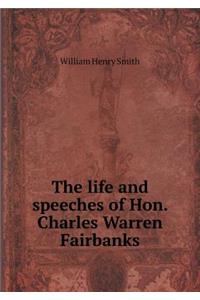 The life and speeches of Hon. Charles Warren Fairbanks