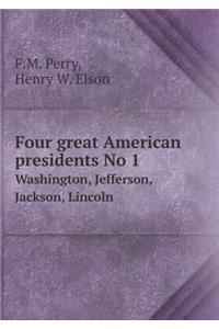 Four Great American Presidents No 1 Washington, Jefferson, Jackson, Lincoln