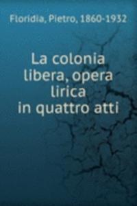 La colonia libera, opera lirica in quattro atti