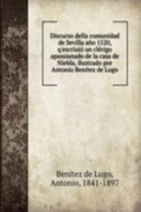 Discurso della comunidad de Sevilla ano 1520, q'escriuio un clerigo apassianado de la casa de Niebla, ilustrado por Antonio Benitez de Lugo