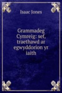 Grammadeg Cymreig: sef, traethawd ar egwyddorion yr iaith