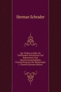 Das Trinken in Mehr Als Funfhundert Gleichnissen Und Redensarten: Eine Sprachwissenschaftliche Untersuchung Aus Der Methyologie. 1. Tausend (German Edition)
