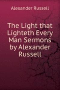 Light that Lighteth Every Man Sermons by Alexander Russell