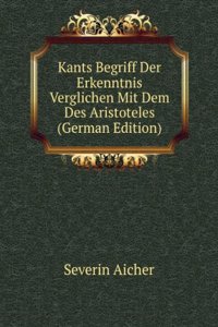 Kants Begriff Der Erkenntnis Verglichen Mit Dem Des Aristoteles (German Edition)