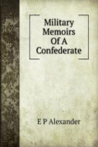 Military Memoirs Of A Confederate