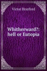 Whitherward?: hell or Eutopia