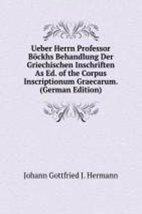 Ueber Herrn Professor Bockhs Behandlung Der Griechischen Inschriften