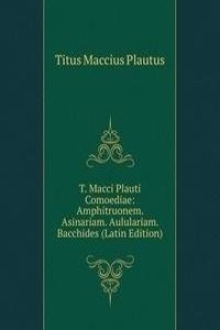 T. Macci Plauti Comoediae: Amphitruonem. Asinariam. Aululariam. Bacchides (Latin Edition)