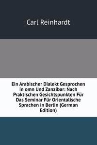 Ein Arabischer Dialekt Gesprochen in omn Und Zanzibar: Nach Praktischen Gesichtspunkten Fur Das Seminar Fur Orientalische Sprachen in Berlin (German Edition)