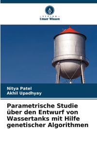 Parametrische Studie über den Entwurf von Wassertanks mit Hilfe genetischer Algorithmen