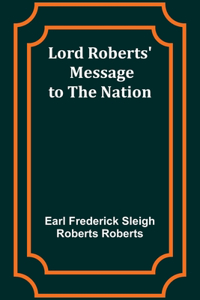 Lord Roberts' Message to the Nation