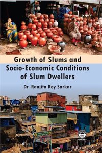 Growth of Slums and Socio-Economic Conditions of Slum Dwellers [Hardcover] Dr. Ranjita Roy Sarkar
