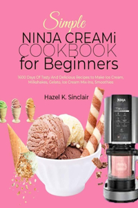 Simple Ninja Creami Cookbook for Beginners: 1600 Days of Tasty and Delicious Recipes to Make Ice Cream, Milkshakes, Gelato, Ice Cream Mix-Ins, Smoothies