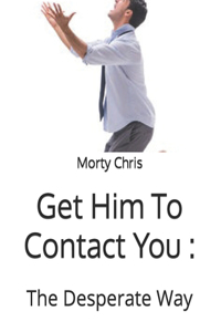 Get Him To Contact You