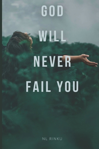 God Will Never Fail You